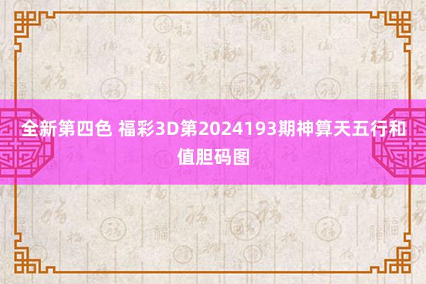 全新第四色 福彩3D第2024193期神算天五行和值胆码图