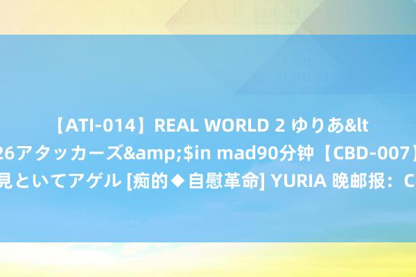 【ATI-014】REAL WORLD 2 ゆりあ</a>2004-08-26アタッカーズ&$in mad90分钟【CBD-007】貴方のオナニー見といてアゲル [痴的◆自慰革命] YURIA 晚邮报：CDK仍是租赁景色，来岁2月才会被亚特兰大买断