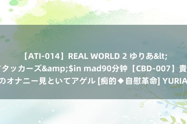 【ATI-014】REAL WORLD 2 ゆりあ</a>2004-08-26アタッカーズ&$in mad90分钟【CBD-007】貴方のオナニー見といてアゲル [痴的◆自慰革命] YURIA 8月起，这些新规将影响你我生计