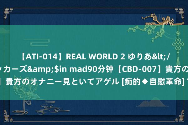 【ATI-014】REAL WORLD 2 ゆりあ</a>2004-08-26アタッカーズ&$in mad90分钟【CBD-007】貴方のオナニー見といてアゲル [痴的◆自慰革命]