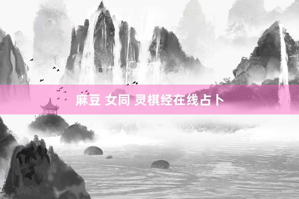 麻豆 女同 灵棋经在线占卜